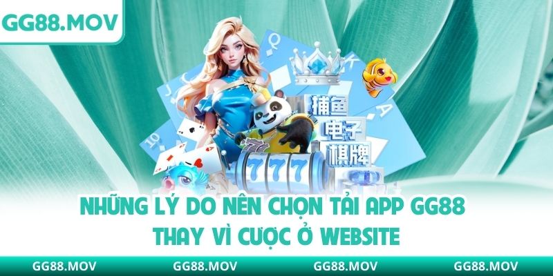 Những lý do nên chọn tải app GG88 thay vì cược ở website